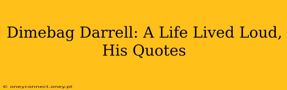 Dimebag Darrell: A Life Lived Loud, His Quotes