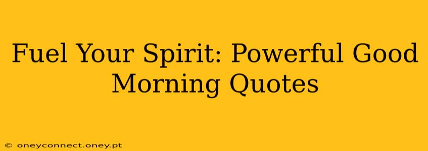 Fuel Your Spirit: Powerful Good Morning Quotes