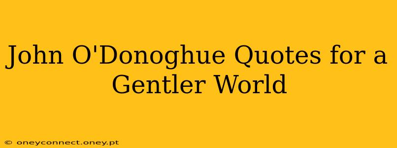 John O'Donoghue Quotes for a Gentler World