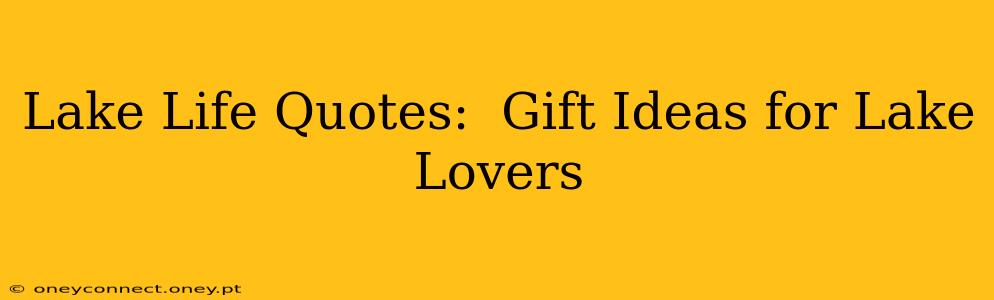 Lake Life Quotes:  Gift Ideas for Lake Lovers