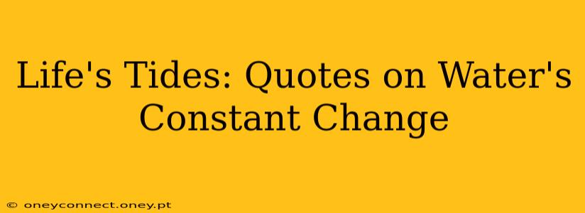 Life's Tides: Quotes on Water's Constant Change