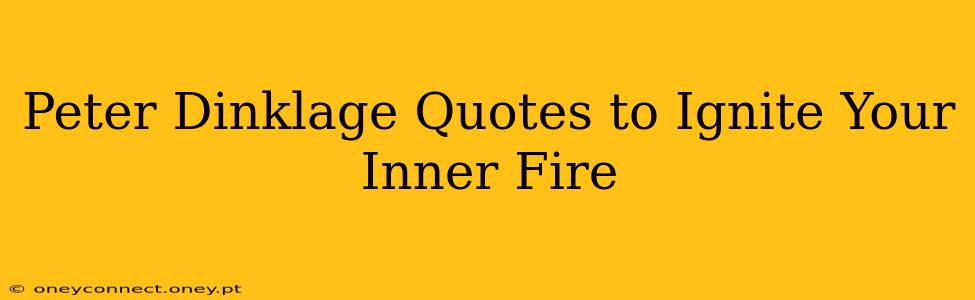 Peter Dinklage Quotes to Ignite Your Inner Fire