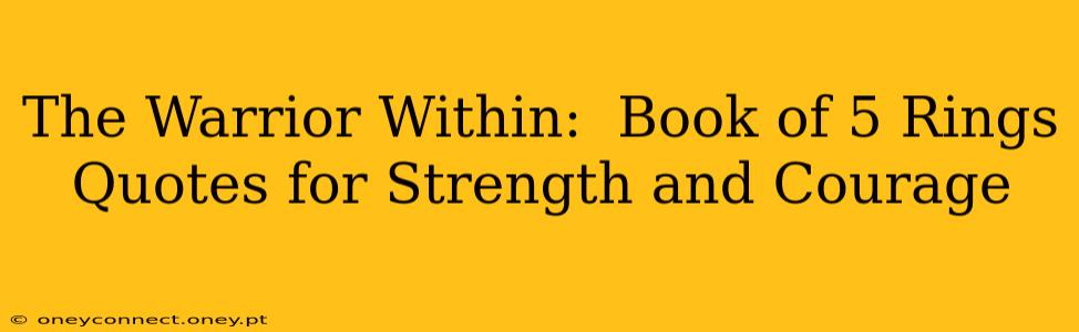 The Warrior Within:  Book of 5 Rings Quotes for Strength and Courage