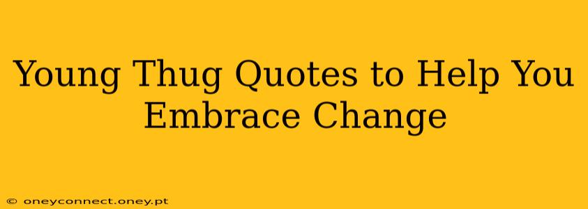 Young Thug Quotes to Help You Embrace Change